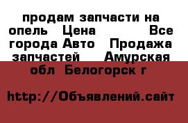 продам запчасти на опель › Цена ­ 1 000 - Все города Авто » Продажа запчастей   . Амурская обл.,Белогорск г.